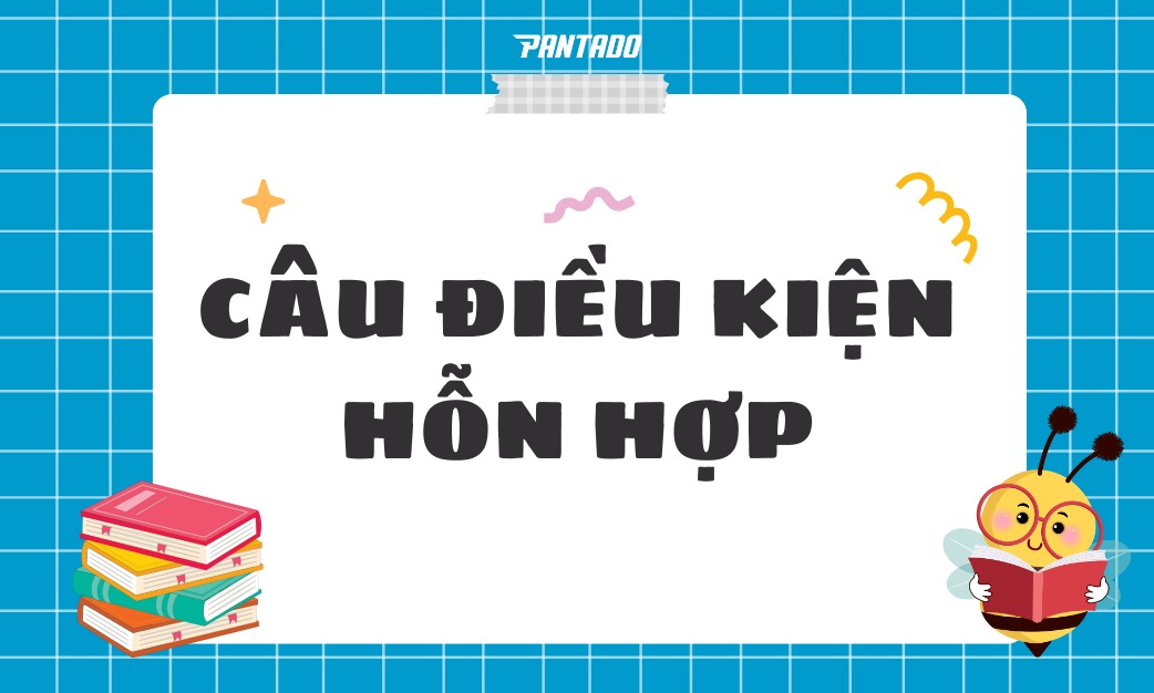 Câu Điều Kiện Hỗn Hợp (Mixed Conditional) – Cấu Trúc Và Bài Tập