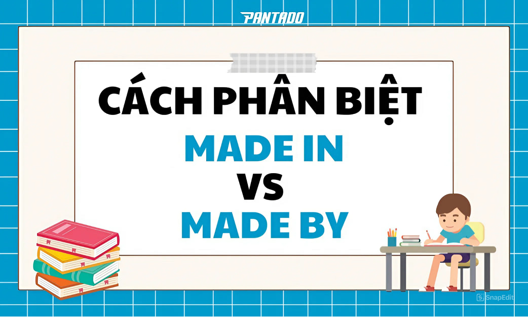 Phân Biệt “MADE IN” Và “MADE BY” Đơn Giản, Dễ Nhớ