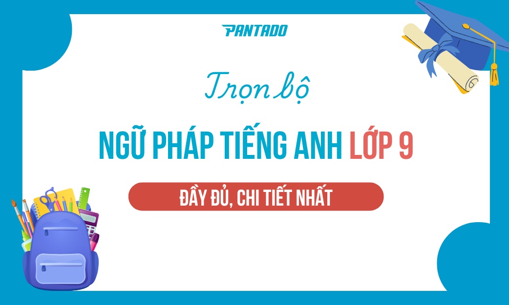 Trọn Bộ Ngữ Pháp Tiếng Anh Lớp 9 Đầy Đủ, Chi Tiết Nhất