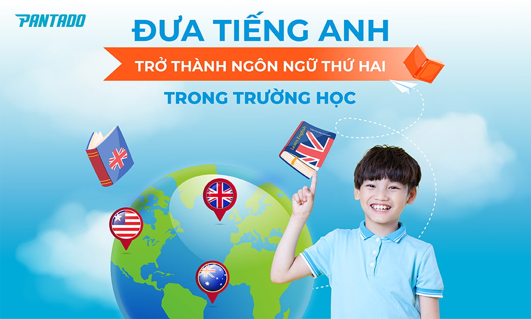 Đưa Tiếng Anh Trở Thành Ngôn Ngữ Thứ Hai Trong Trường Học – Tương Lai Hội Nhập Toàn Cầu