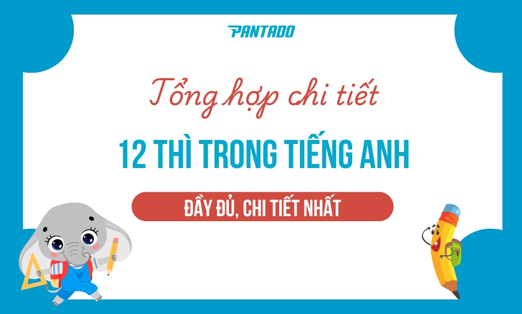 Chi Tiết 12 Thì Trong Tiếng Anh: Cấu Trúc, Cách Dùng Và Dấu Hiệu Nhận Biết