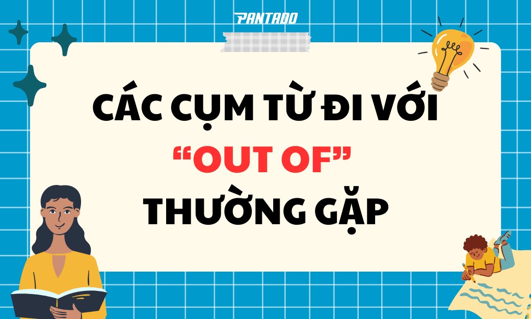 “OUT OF” Là Gì? Collocations Với “OUT OF” Thường Gặp