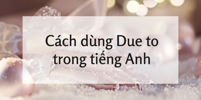 cấu trúc due to trong tiếng Anh