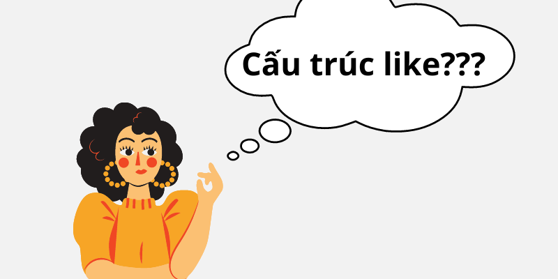 Cấu trúc like phổ biến trong tiếng Anh
