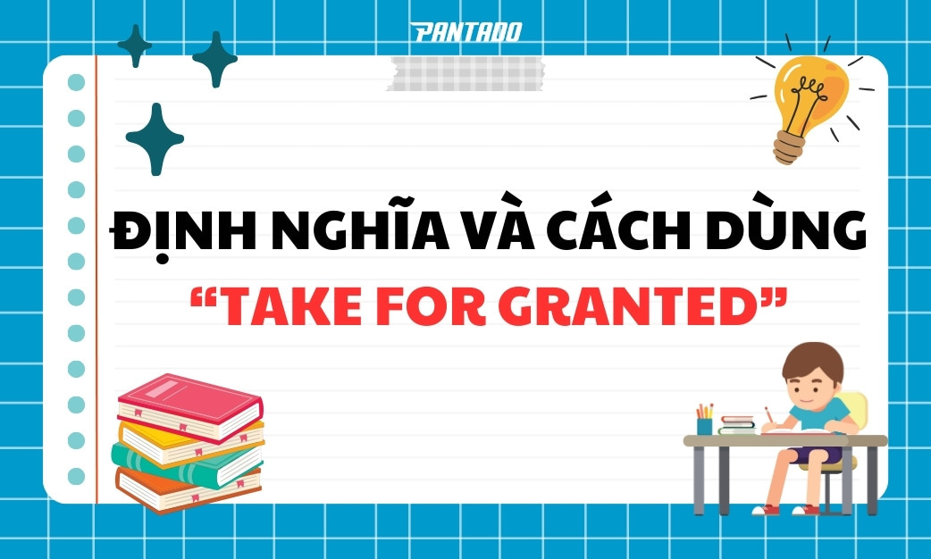 Take For Granted Là Gì? – Định Nghĩa Và Cách Dùng Chi Tiết