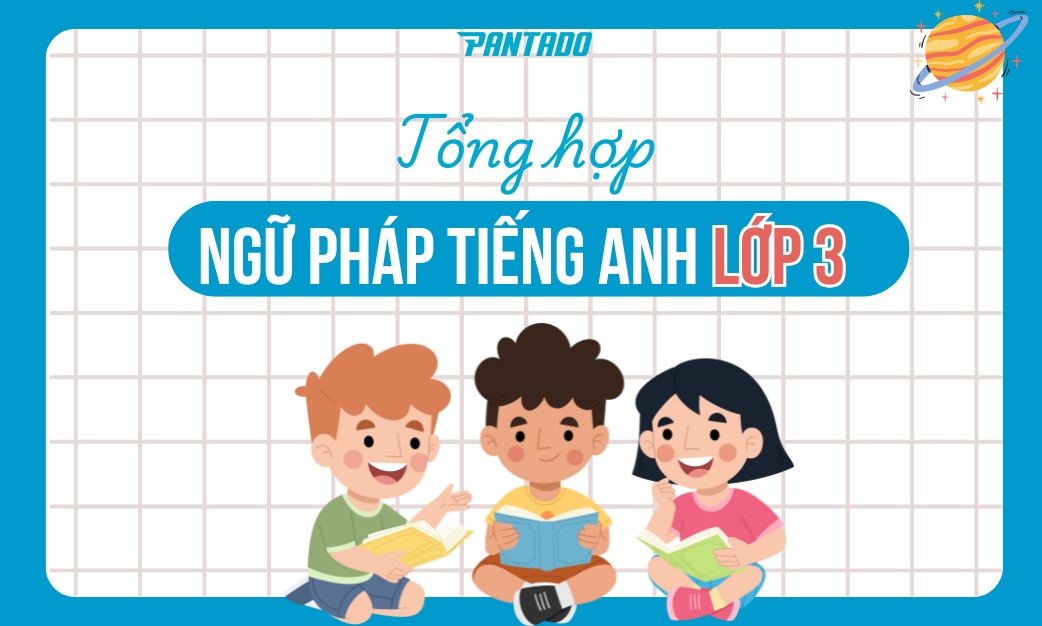 Trọn Bộ Ngữ Pháp Tiếng Anh Lớp 3 – Bài Tập Vận Dụng Và Đáp Án