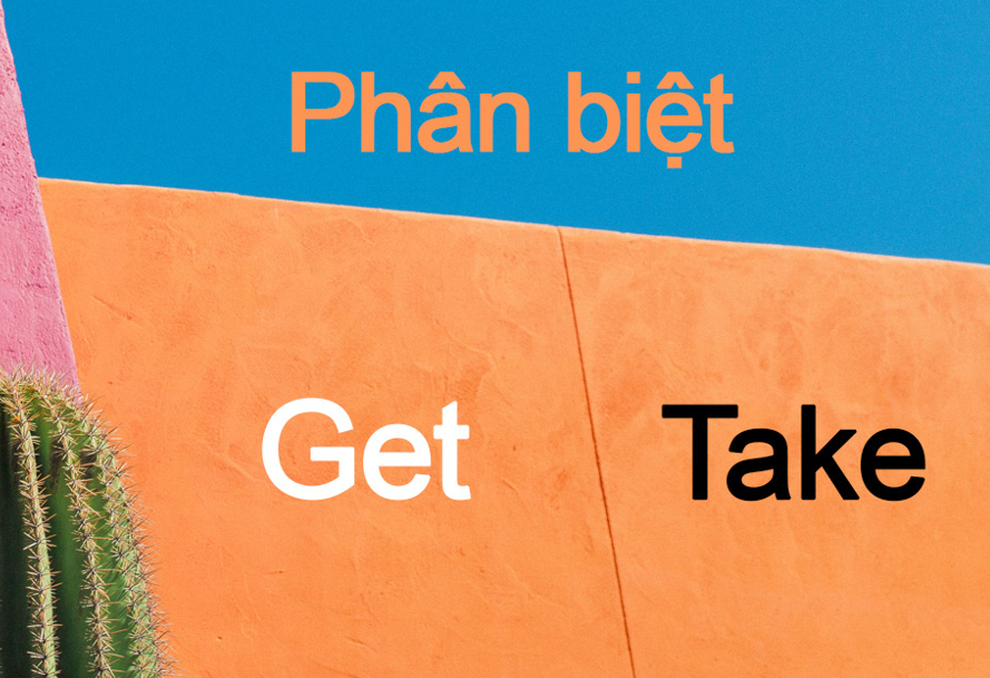 Cách phân biệt động từ Get và Take