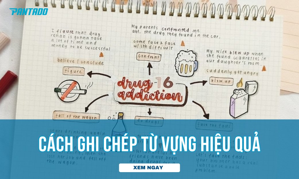 Mách Bạn Cách Ghi Chép Từ Vựng Tiếng Anh Hiệu Quả