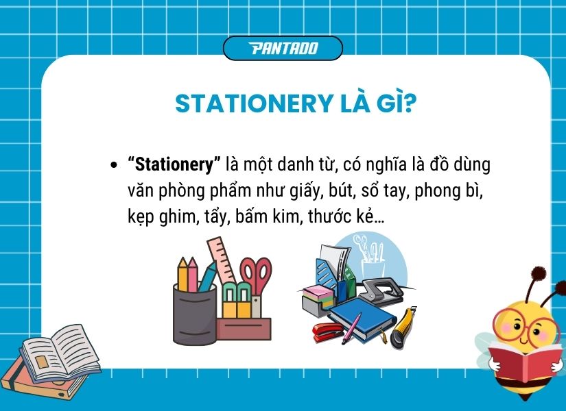 Stationery có nghĩa là đồ dùng văn phòng phẩm
