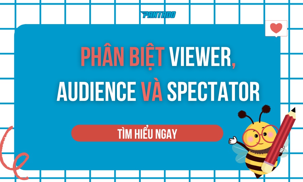 Phân Biệt Viewer, Audience Và Spectator Chi Tiết, Dễ Hiểu